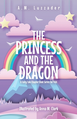 The Princess and the Dragon: A Fairy Tale Chapter Book Series for Kids - Luzzader, A M