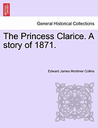 The Princess Clarice. a Story of 1871.