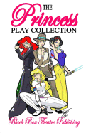 The Princess Play Collection: A Play Collection Including the Odd Princesses, Snow White and the Seven Dwarves of the Old Republic, Cinderella and the Quest for the Crystal Pump, the Little Mermaid (More or Less), Sleeping Beauty in the 25th Century and S