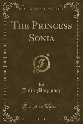 The Princess Sonia (Classic Reprint) - Magruder, Julia