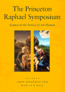 The Princeton Raphael Symposium: Science in the Service of Art History - Shearman, John K G (Editor), and Hall, Marcia B (Editor)