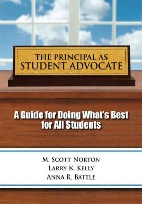 The Principal as Student Advocate: A Guide for Doing What's Best for All Students - Norton, and Kelly, Larry, and Battle, Anna R