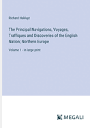 The Principal Navigations, Voyages, Traffiques and Discoveries of the English Nation; Northern Europe: Volume 1 - in large print