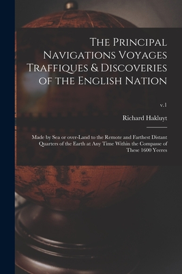 The Principal Navigations Voyages Traffiques & Discoveries of the English Nation: Made by Sea or Over-land to the Remote and Farthest Distant Quarters of the Earth at Any Time Within the Compasse of These 1600 Yeeres; v.1 - Hakluyt, Richard 1552?-1616 (Creator)