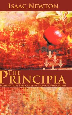The Principia: Mathematical Principles of Natural Philosophy - Newton, Isaac, Sir
