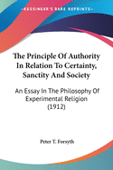 The Principle Of Authority In Relation To Certainty, Sanctity And Society: An Essay In The Philosophy Of Experimental Religion (1912)