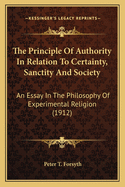 The Principle Of Authority In Relation To Certainty, Sanctity And Society: An Essay In The Philosophy Of Experimental Religion (1912)