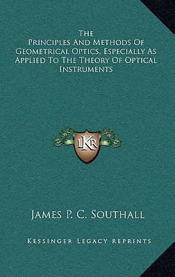 The Principles And Methods Of Geometrical Optics, Especially As Applied To The Theory Of Optical Instruments - Southall, James Powell Cocke