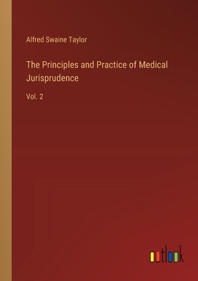 The Principles and Practice of Medical Jurisprudence: Vol. 2 - Taylor, Alfred Swaine