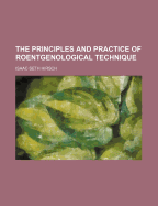 The Principles and Practice of Roentgenological Technique