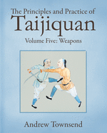 The Principles and Practice of Taijiquan: Volume Five - Weapons