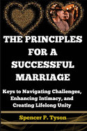 The Principles for a Successful Marriage: Keys to Navigating Challenges, Enhancing Intimacy, and Creating Lifelong Unity