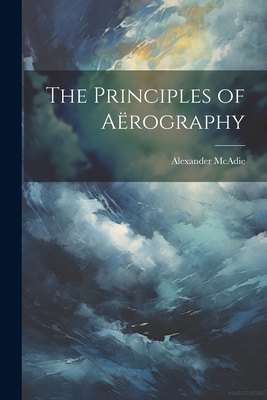 The Principles of Arography - McAdie, Alexander