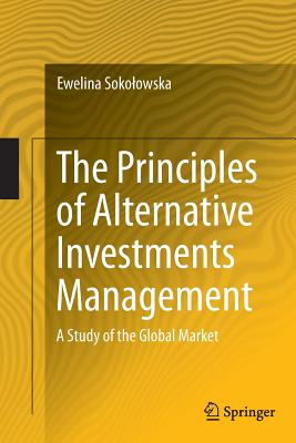 The Principles of Alternative Investments Management: A Study of the Global Market - Sokolowska, Ewelina