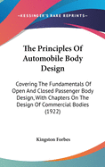 The Principles Of Automobile Body Design: Covering The Fundamentals Of Open And Closed Passenger Body Design, With Chapters On The Design Of Commercial Bodies (1922)