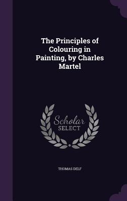 The Principles of Colouring in Painting, by Charles Martel - Delf, Thomas