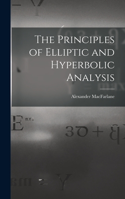 The Principles of Elliptic and Hyperbolic Analysis - MacFarlane, Alexander