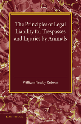 The Principles of Legal Liability for Trespasses and Injuries by Animals - Robson, William Newby