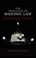 The Principles of Masonic Law: A Treatise on the Constitutional Laws, Usages and Landmarks of Freemasonry