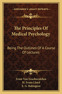 The Principles of Medical Psychology: Being the Outlines of a Course of Lectures (Classic Reprint)