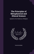 The Principles of Metaphysical and Ethical Science: Applied to the Evidences of Religion