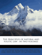 The Principles of Natural and Politic Law: In Two Volumes