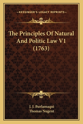 The Principles Of Natural And Politic Law V1 (1763) - Burlamaqui, J J, and Nugent, Thomas (Translated by)