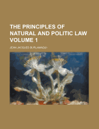 The Principles of Natural and Politic Law Volume 1