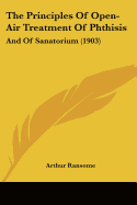 The Principles Of Open-Air Treatment Of Phthisis: And Of Sanatorium (1903)