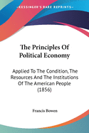 The Principles Of Political Economy: Applied To The Condition, The Resources And The Institutions Of The American People (1856)