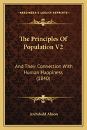 The Principles Of Population V2: And Their Connection With Human Happiness (1840)