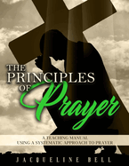 The Principles of Prayer: A Teaching Manual Using A Systematic Approach To Prayer