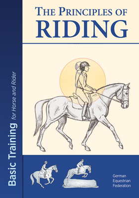 The Principles of Riding: Basic Training for Horse and Rider - German National Equestrian Federation (Prepared for publication by)