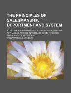 The Principles of Salesmanship, Deportment and System: A Text-Book for Department Store Service, Designed as a Manual for Use in the Class Room, for Home Study, and for Reference