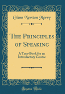 The Principles of Speaking: A Text-Book for an Introductory Course (Classic Reprint)