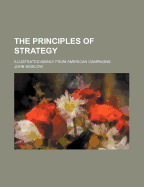 The Principles of Strategy: Illustrated Mainly from American Campaigns