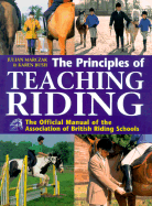 The Principles of Teaching Riding: The Official Manual of the Association of British Riding Schools - Bush, Karen, and Marczak, Julian, and Harris, Pauline (Foreword by)