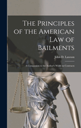 The Principles of the American Law of Bailments [microform]: a Companion to the Author's Work on Contracts