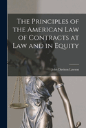 The Principles of the American Law of Contracts at Law and in Equity