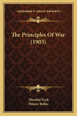 The Principles Of War (1903) - Foch, Marshal, and Belloc, Hilaire (Translated by)