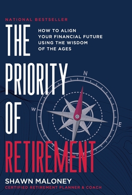 The Priority of Retirement: How to Align Your Financial Future Using the Wisdom of the Ages - Maloney, Shawn