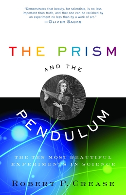 The Prism and the Pendulum: The Ten Most Beautiful Experiments in Science - Crease, Robert