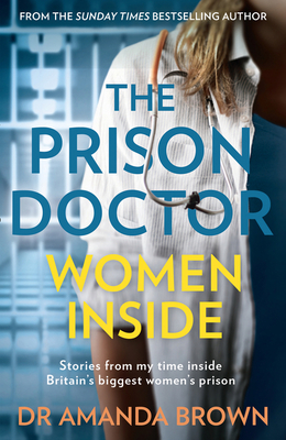 The Prison Doctor: Women Inside - Brown, Dr Amanda
