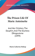 The Prison Life of Marie Antoinette and Her Children, the Dauphin and the Duchesse D'Angouleme