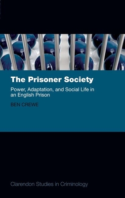 The Prisoner Society: Power, Adaptation and Social Life in an English Prison - Crewe, Ben