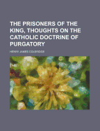 The Prisoners of the King, Thoughts on the Catholic Doctrine of Purgatory