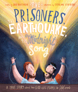 The Prisoners, the Earthquake, and the Midnight Song Storybook: A True Story about How God Uses People to Save People