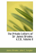 The Private Letters of Sir James Brooke, K.C.B.; Volume II