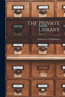 The Private Library - Humphreys, Arthur Lee