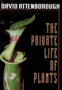 The Private Life of Plants: A Natural History of Plant Behaviour - Attenborough, David, Sir